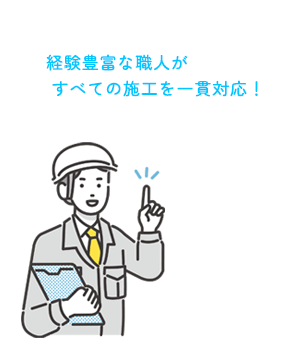 経験豊富な職人がすべての施工を一貫対応！